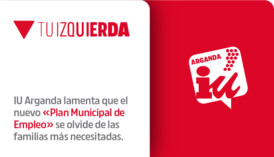IU Arganda lamenta que el nuevo «Plan Municipal de Empleo» se olvide de las familias más necesitadas